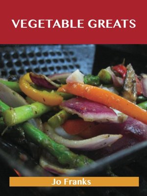 cover image of Vegetable Greats: Delicious Vegetable Recipes, The Top 100 Vegetable Recipes